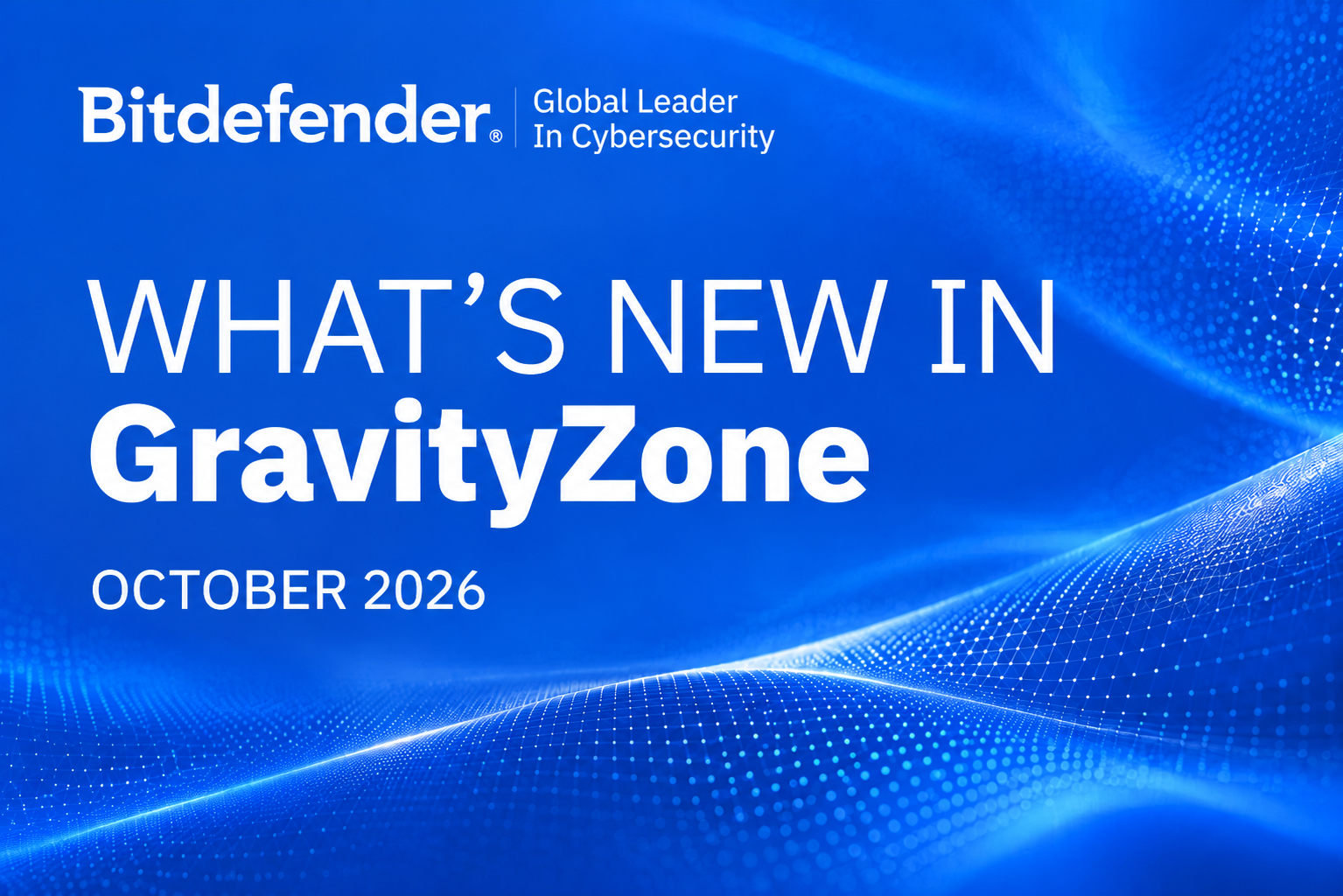 What’s New in GravityZone October 2026 (v 6.78) What’s New in GravityZone October 2026 (v 6.78)