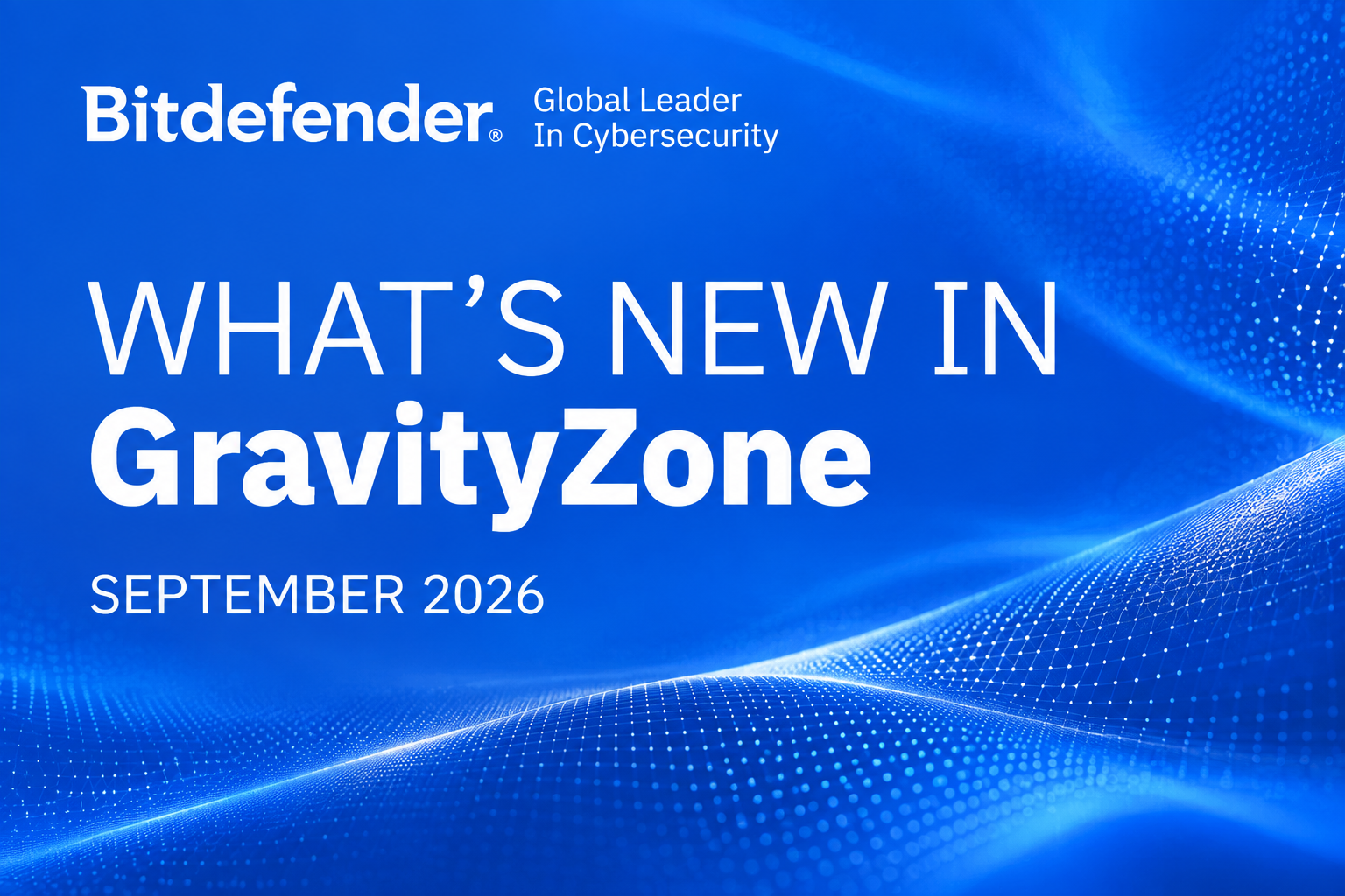 What’s New in GravityZone September 2026 (v 6.77) What’s New in GravityZone September 2026 (v 6.77)