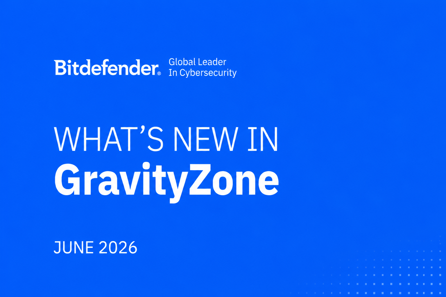 What’s New in GravityZone June 2026 (v 6.74) What’s New in GravityZone June 2026 (v 6.74)