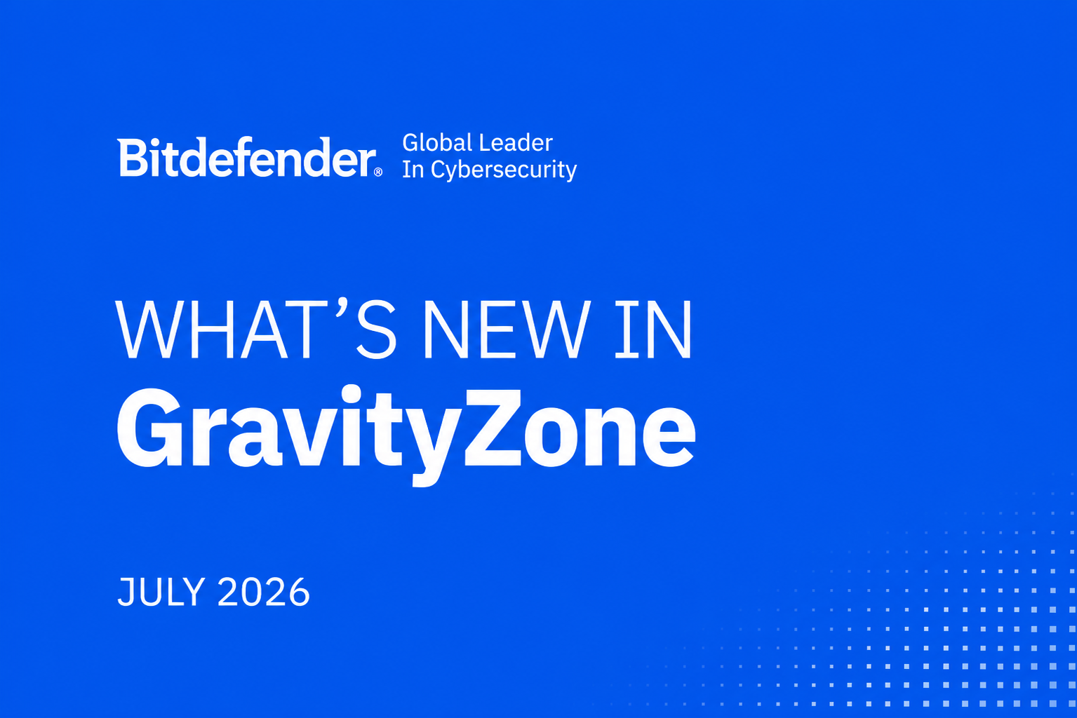 What’s New in GravityZone July 2026 (v 6.75) What’s New in GravityZone July 2026 (v 6.75)